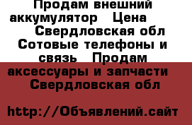  Продам внешний аккумулятор › Цена ­ 1 500 - Свердловская обл. Сотовые телефоны и связь » Продам аксессуары и запчасти   . Свердловская обл.